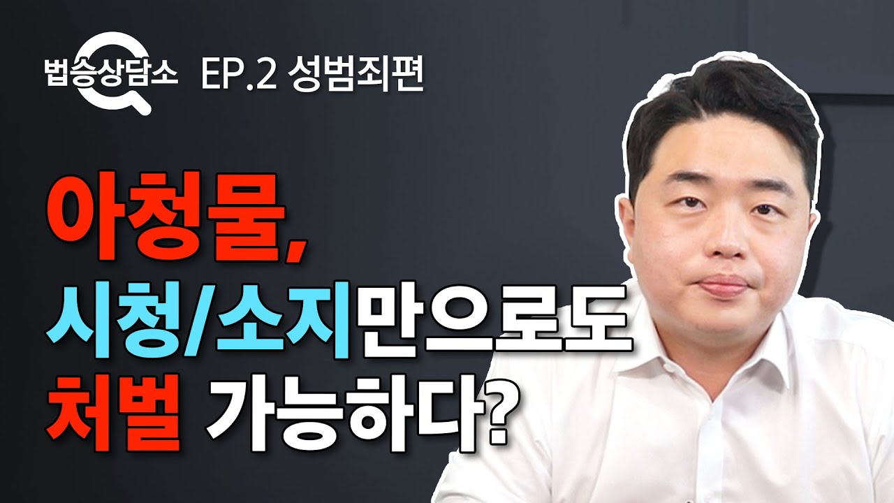 아청물, 단순 시청/소지만으로도 처벌받는다고? - 법승상담소 Ep.2 [성범죄] #성범죄변호사 #네이버지식인 - Youtube